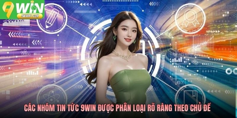 Các nhóm tin tức 9WIN được phân loại rõ ràng theo chủ đề