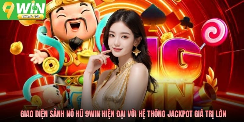 Giao diện sảnh nổ hũ 9WIN hiện đại với hệ thống jackpot giá trị lớn