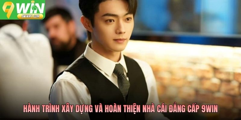 Hành trình xây dựng và hoàn thiện nhà cái đẳng cấp 9WIN
