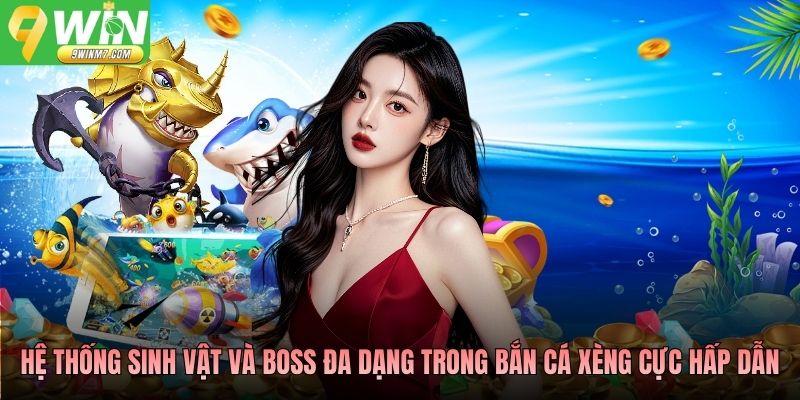 Hệ thống sinh vật và boss đa dạng trong bắn cá xèng cực hấp dẫn