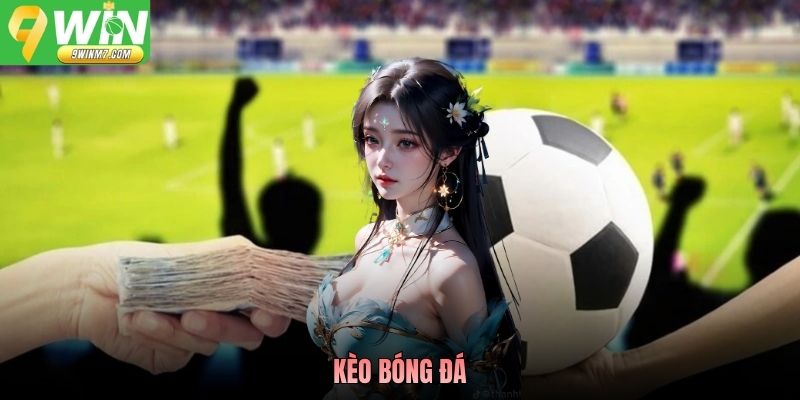 Kèo Bóng Đá 9WIN - Phân Loại, Cách Đọc Và Kiến Thức Cần Nắm
