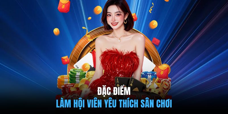 Đặc điểm làm hội viên yêu thích sân chơi