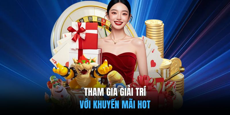 Tham gia giải trí với khuyến mãi hot